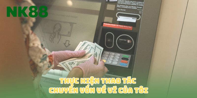 Thực hiện thao tác chuyển vốn về ví của tôi