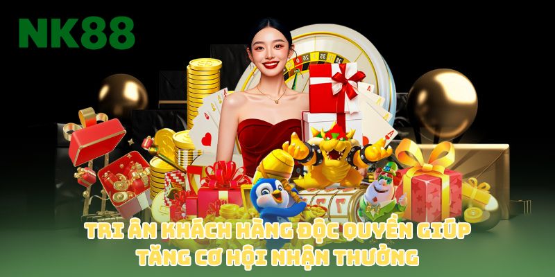 Tri ân khách hàng độc quyền giúp tăng cơ hội nhận thưởng